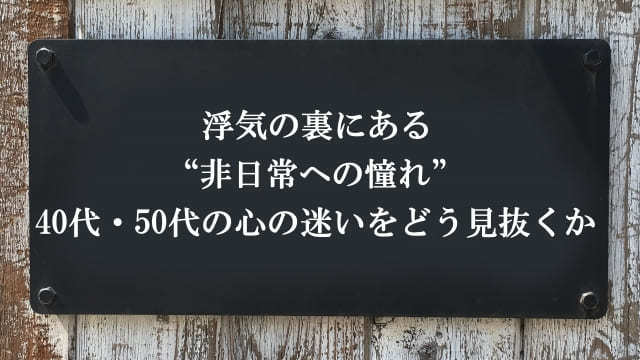 浮気の裏にある“非日常への憧れ”40代・50代の心の迷いをどう見抜くか