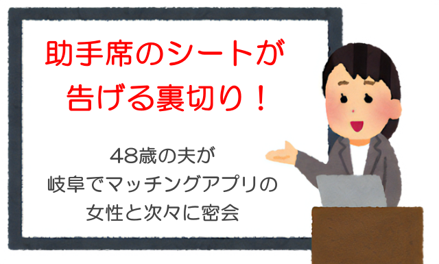 助手席のシートが告げる裏切り！48歳の夫が岐阜でマッチングアプリの女性と次々に密会
